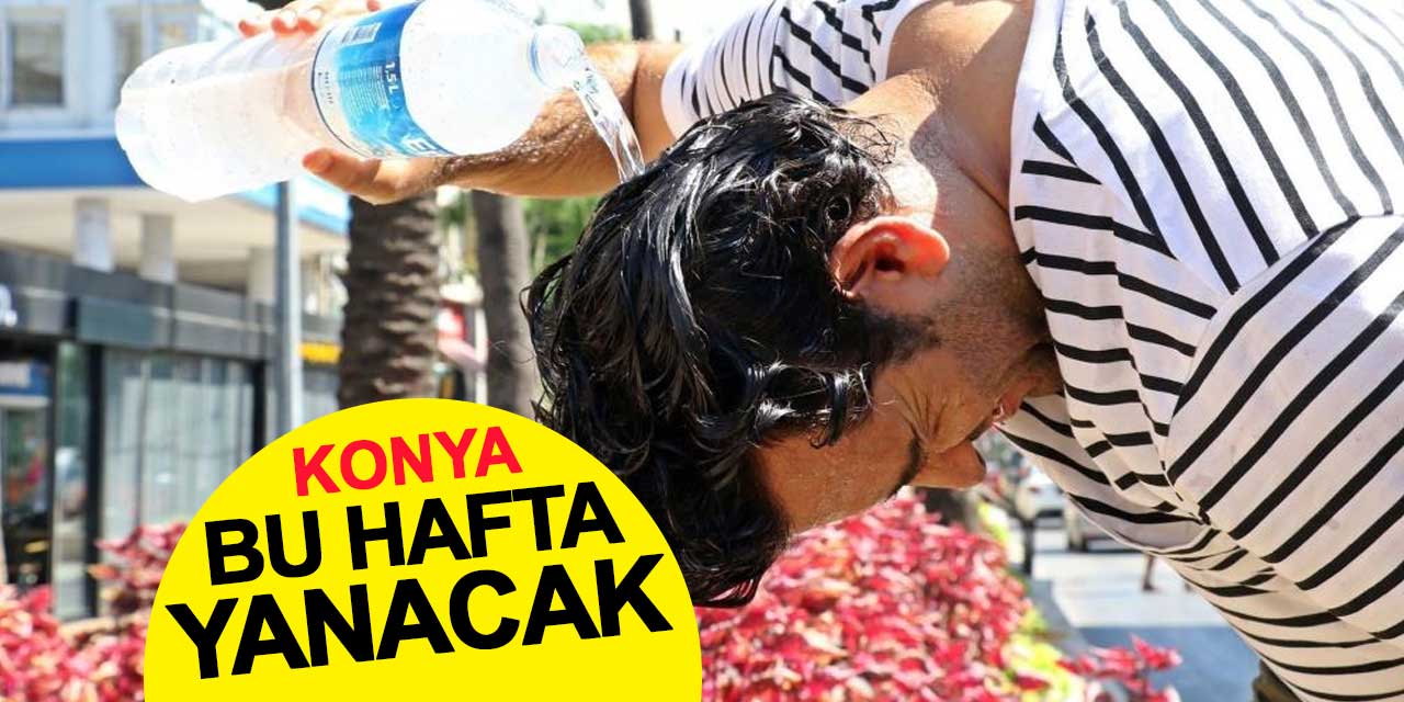 Konya bu hafta yanacak