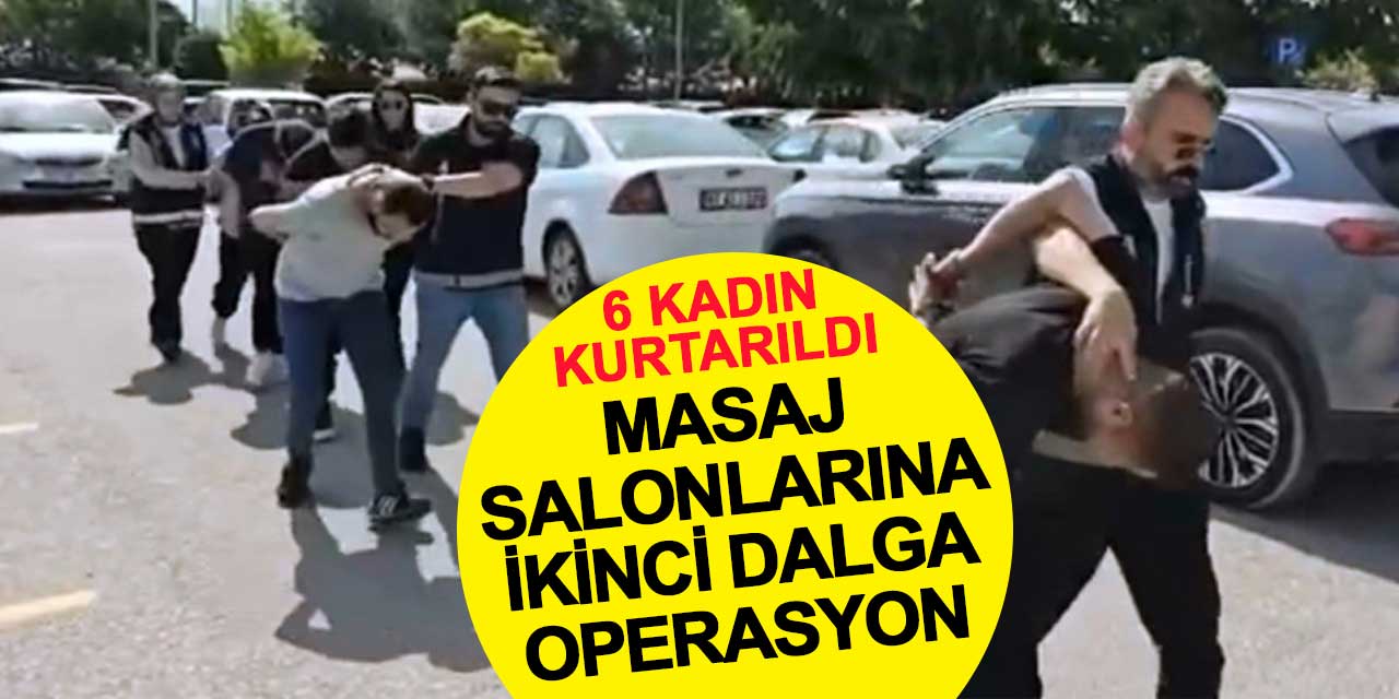 Masaj salonlarına ikinci dalga operasyon: 6 kadın kurtarıldı