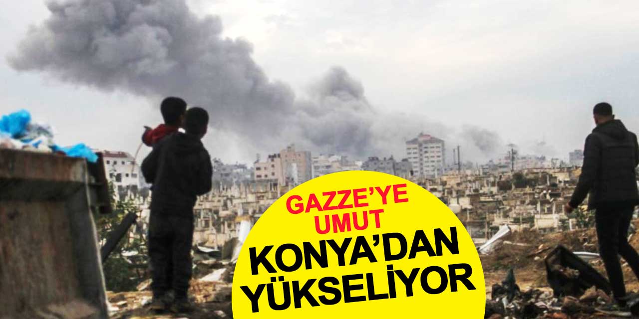 Gazze’ye Umut Konya’dan Yükseliyor