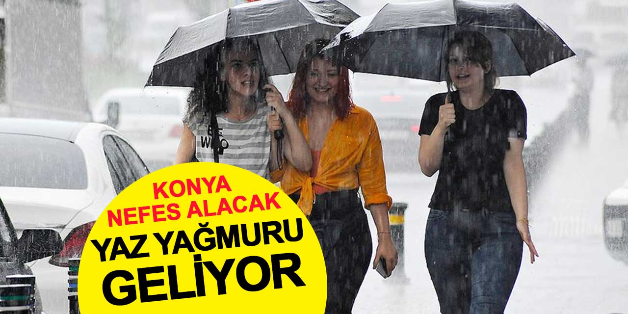 Konya nefes alacak! Yaz yağmuru geliyor