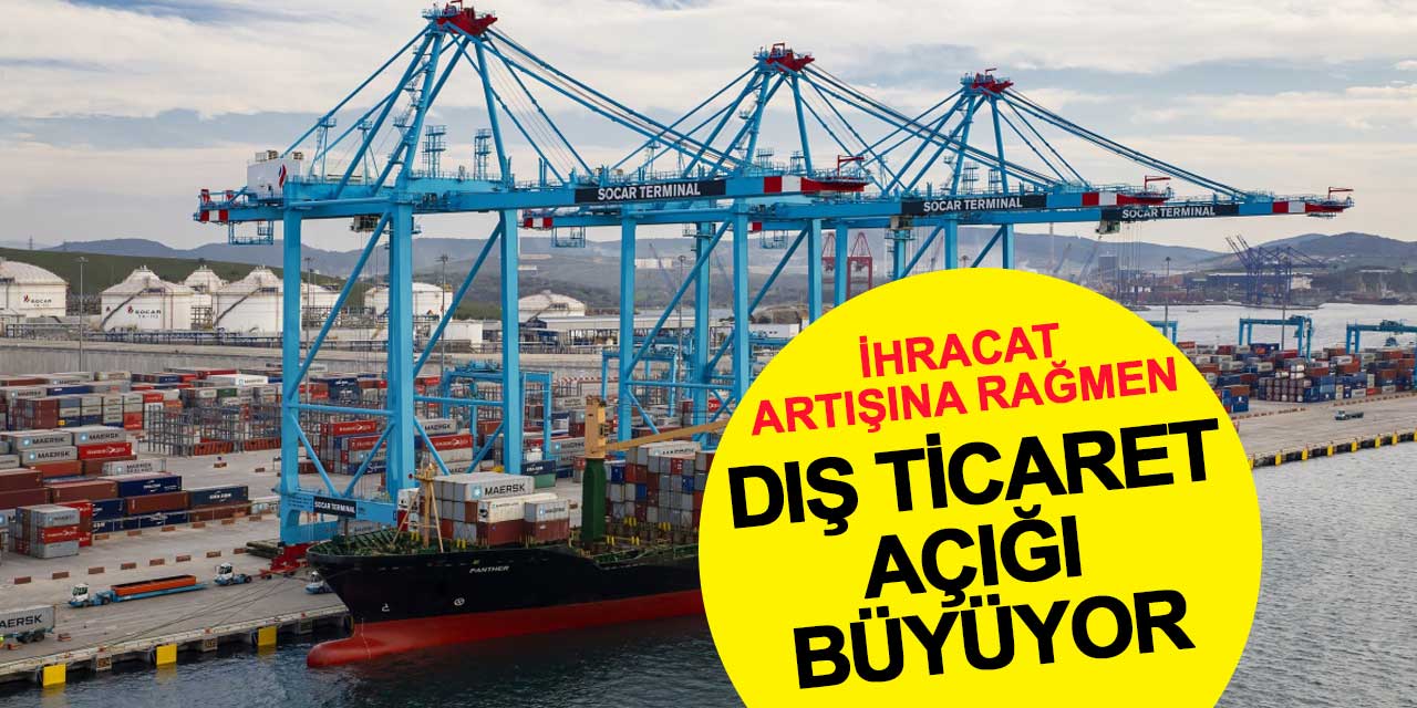 İhracat Artışına Rağmen Dış Ticaret Açığı Büyüyor