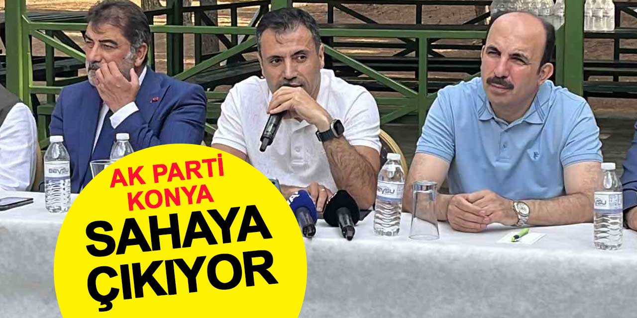 AK Parti Konya Teşkilatı sahaya çıkıyor