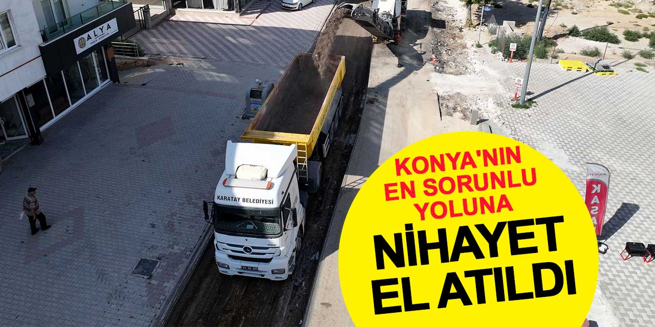 Konya'nın en sorunlu yoluna nihayet el atıldı