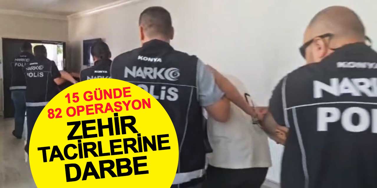 Konya Narkotik Ekiplerinden 15 günde 82 Operasyon