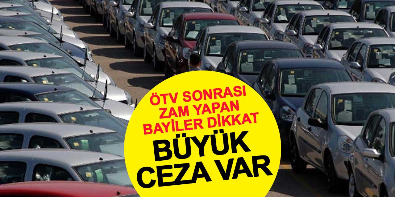 Araç fiyatına ÖTV sonrası zam yapan bayiler ceza alacak