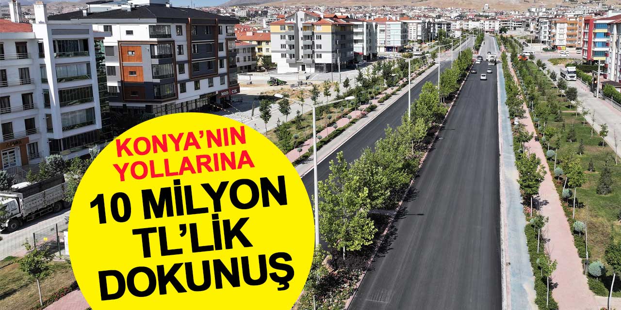 Konya’nın Yollarına 10 Milyon TL’lik Dokunuş