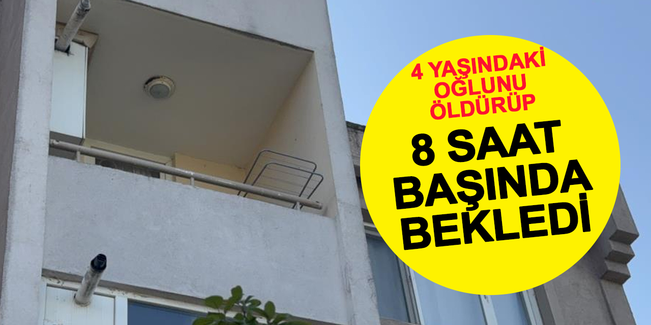 4 Yaşındaki Oğlunu Öldürüp 8 Saat Başında Bekledi
