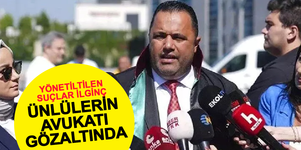 Ünlülerin Avukatı Gözaltında