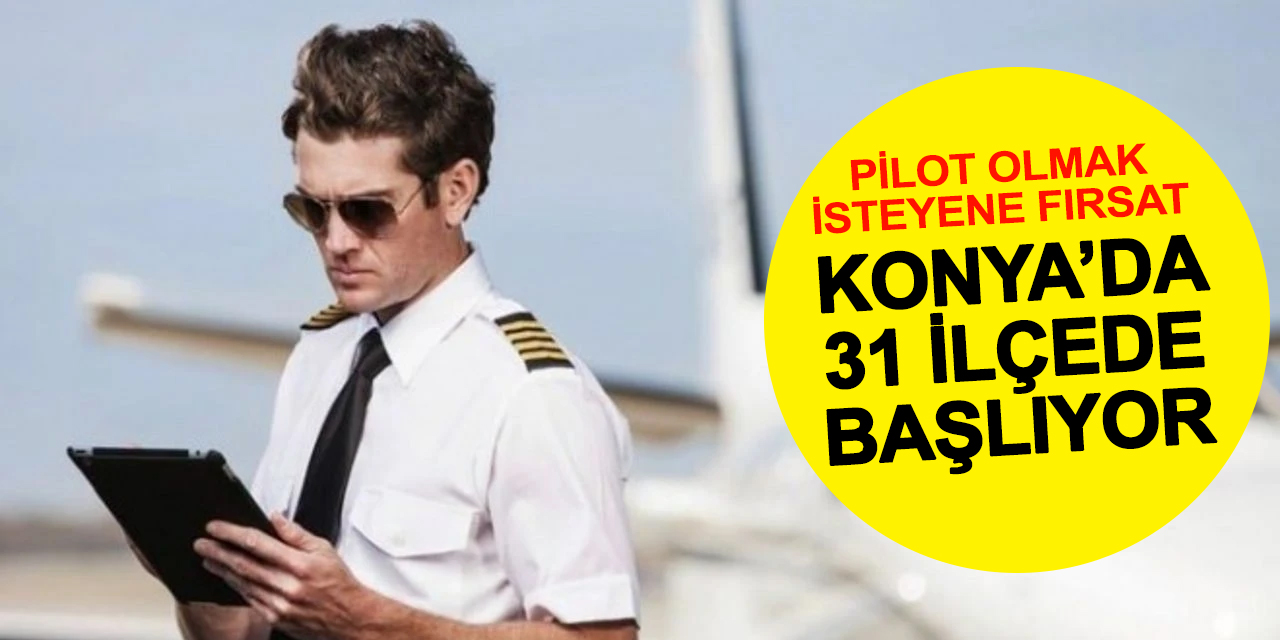 Konya’da 31 İlçede Pilotluk Sınavı İmkanı! 15 Ağustos’ta Yeni Sistem Başlıyor