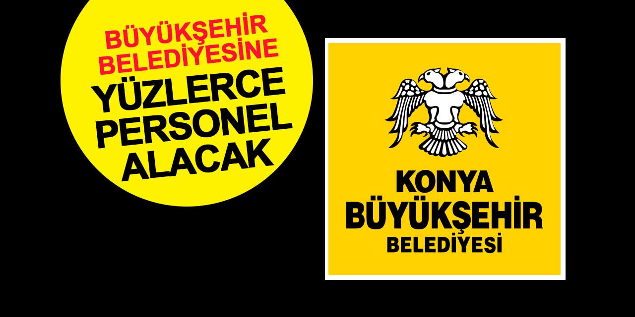 Konya Büyükşehir Belediyesi’nden yüzlerce personel alımı: Son başvuru tarihleri yaklaşıyor