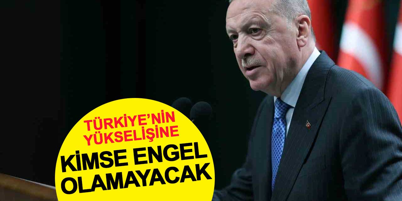 Cumhurbaşkanı Erdoğan: Türkiye’nin yükselişine Allah’ın izniyle kimse engel olamayacak