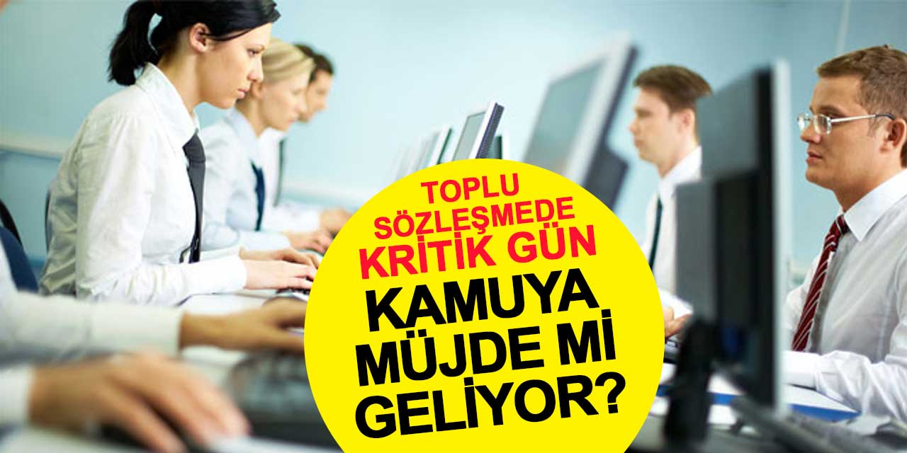 Toplu Sözleşme görüşmelerinde kritik gün: Kamu çalışanlarına müjde mi geliyor?