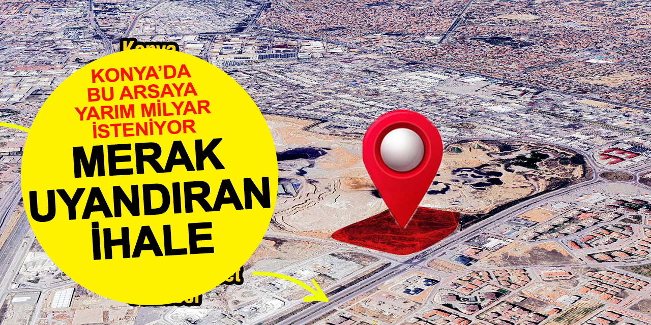 Konya'da Merak Uyandıran İhale: Yarım Milyar Lira İsteniyor