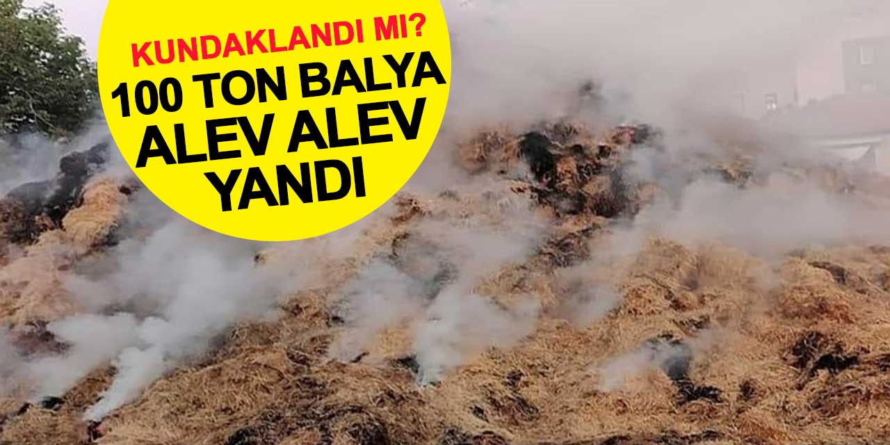 100 ton saman balyası kundaklandı mı?