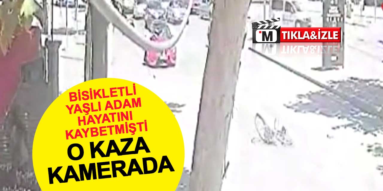 Konya'da 71 yaşındaki bisikletlinin hayatını kaybettiği kaza kamerada