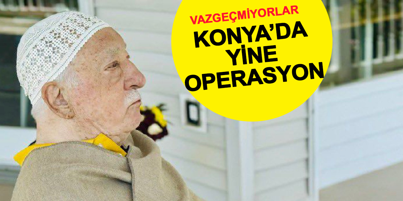 Vazgeçmiyorlar! Konya'da Yine Operasyon