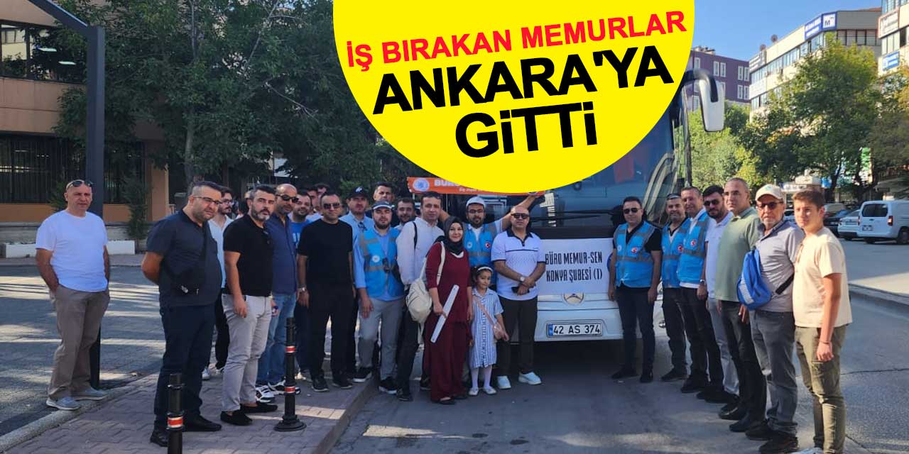Konya'da iş bırakan memurlar protesto için Ankara'ya gitti