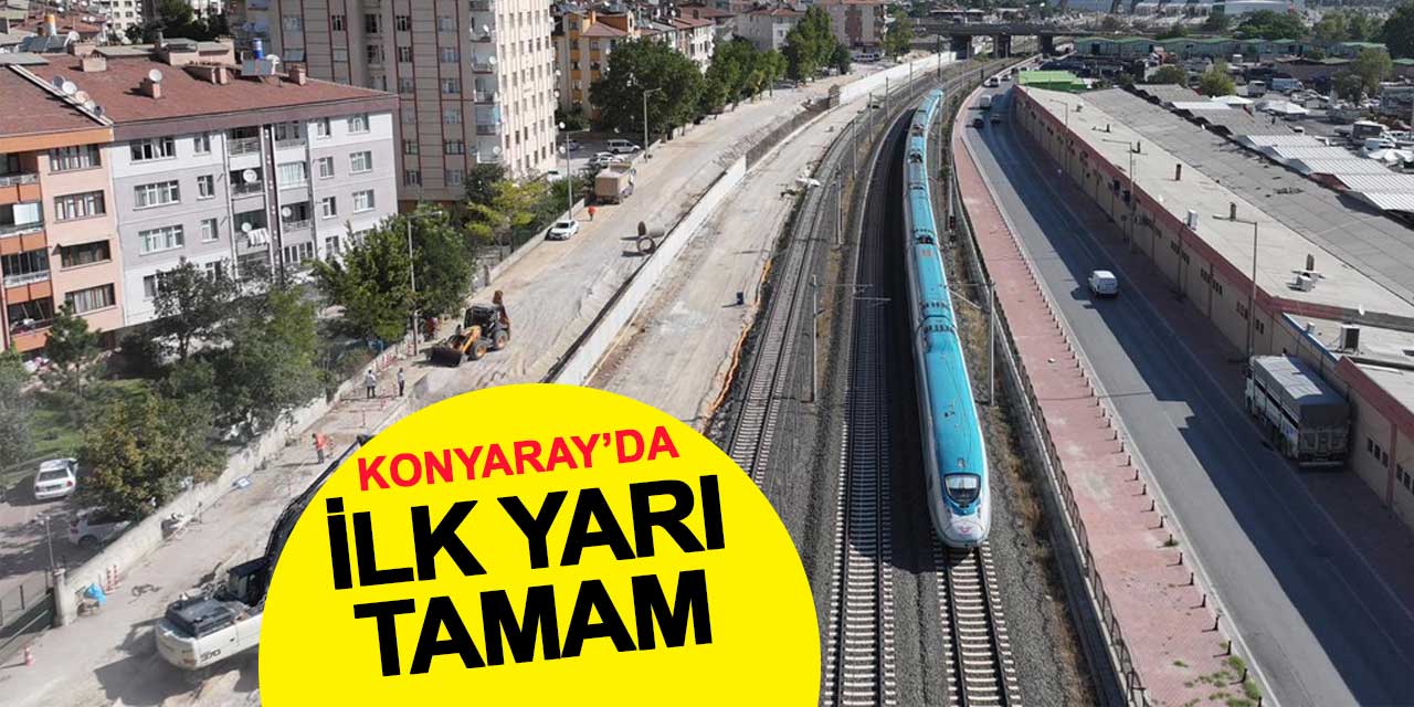 KONYARAY’da ilk yarı tamamlandı