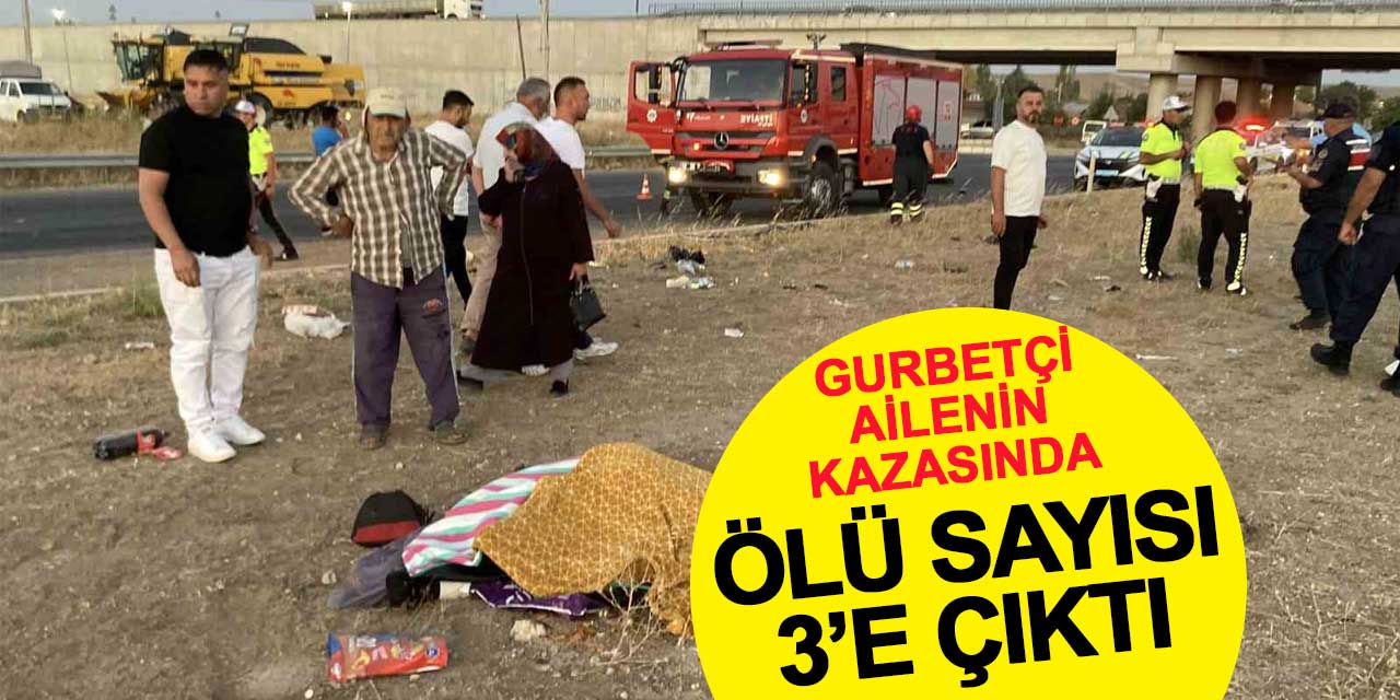 Gurbetçi ailenin kazasında ölü sayısı 3’e yükseldi