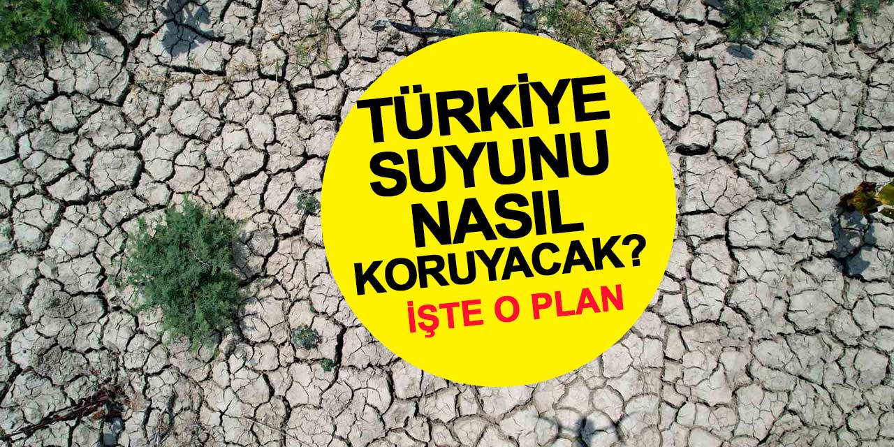 Türkiye suyunu nasıl koruyacak? İşte o plan