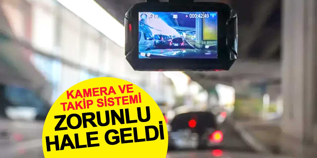 Kamera ve takip sistemi zorunlu hale geldi