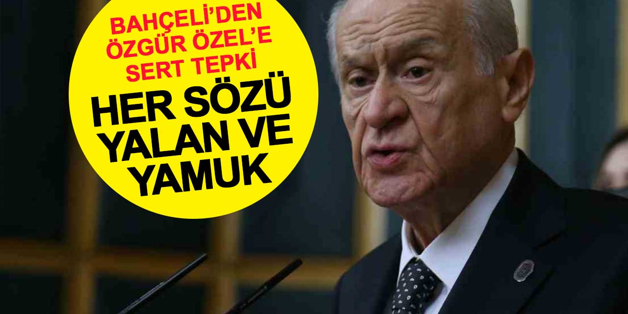 Bahçeli’den Özgür Özel’e sert tepki: Her sözü yalan ve yamuk