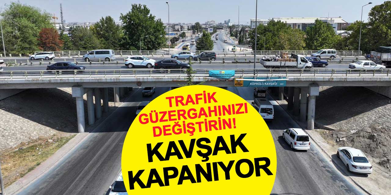 Trafik güzergahınızı değiştirin! Marangozlar Kavşağı kapanıyor