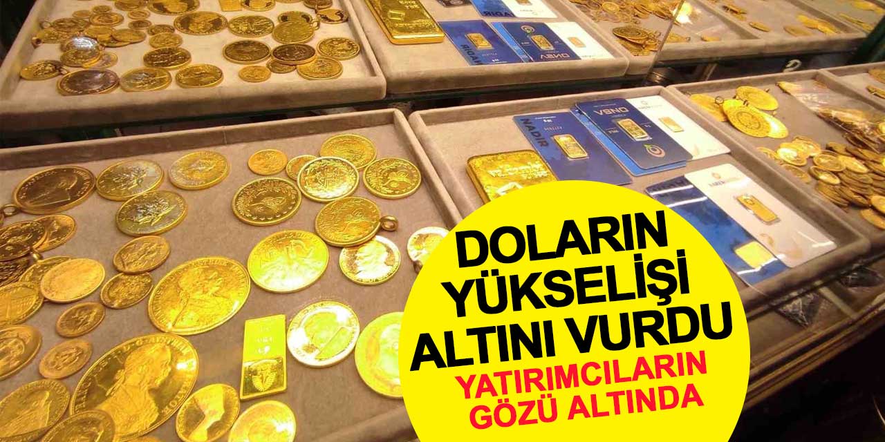 Doların yükselişi altını vurdu: Yatırımcıların gözü altında
