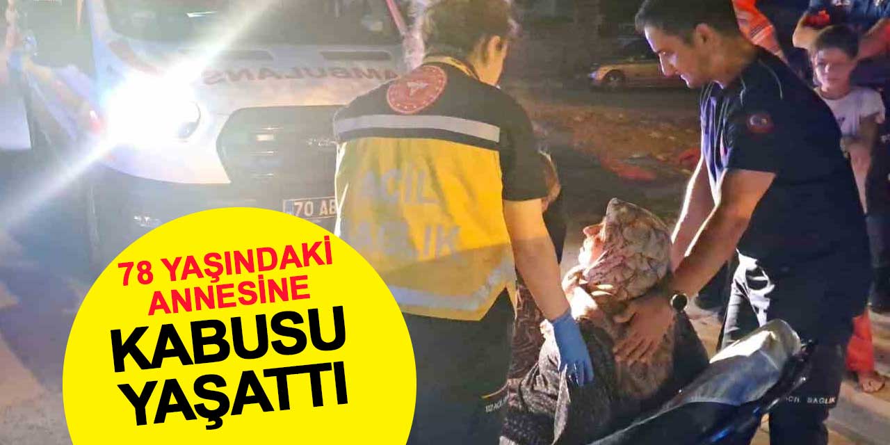 78 yaşındaki annesine kabusu yaşattı