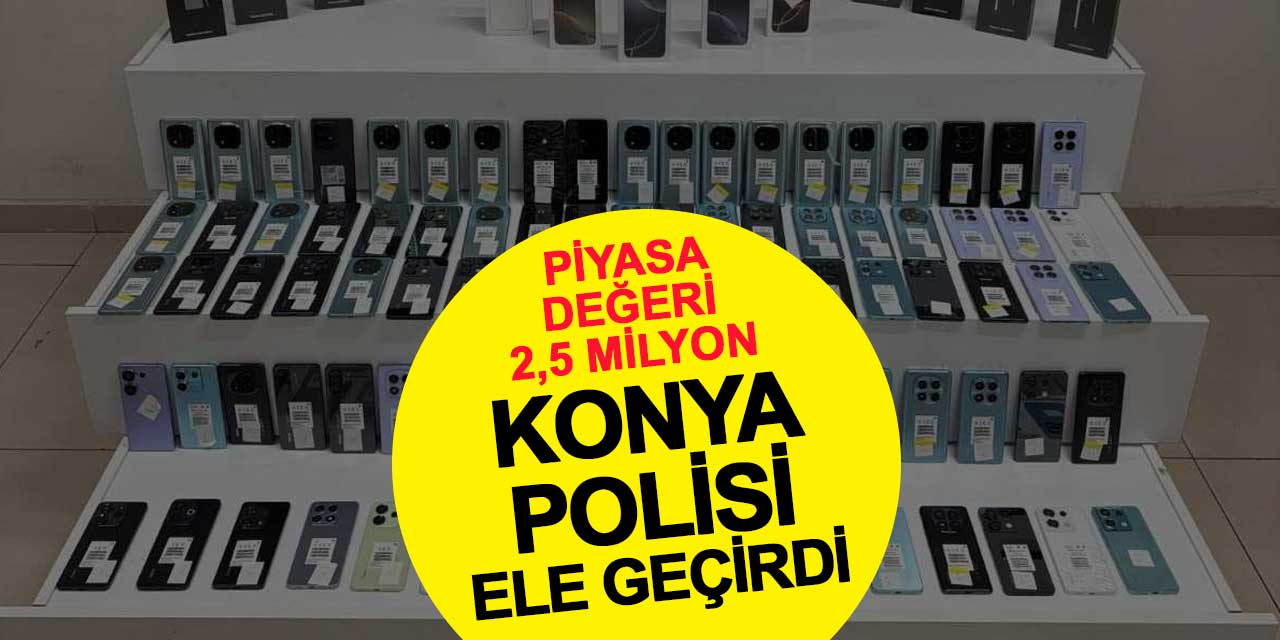Konya’da 2.5 milyon lira değerinde kaçak cep telefonu ele geçirildi