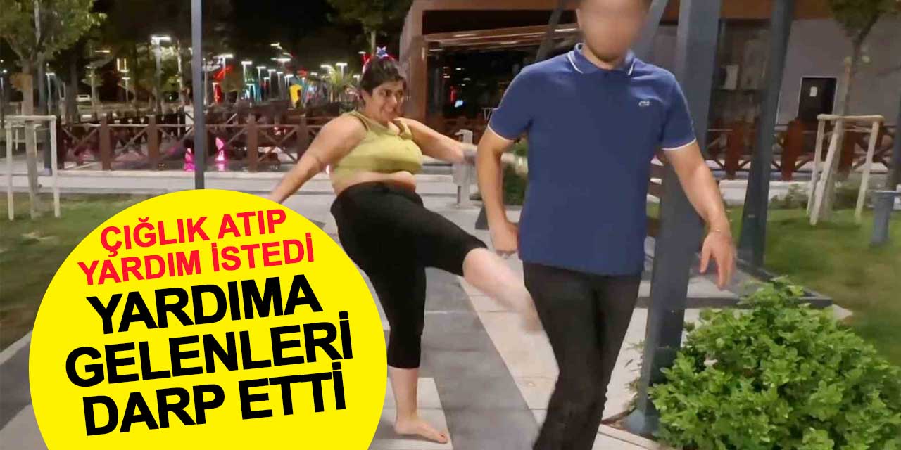 Çığlık atıp yardım istedi, yardıma gelenleri darp etti