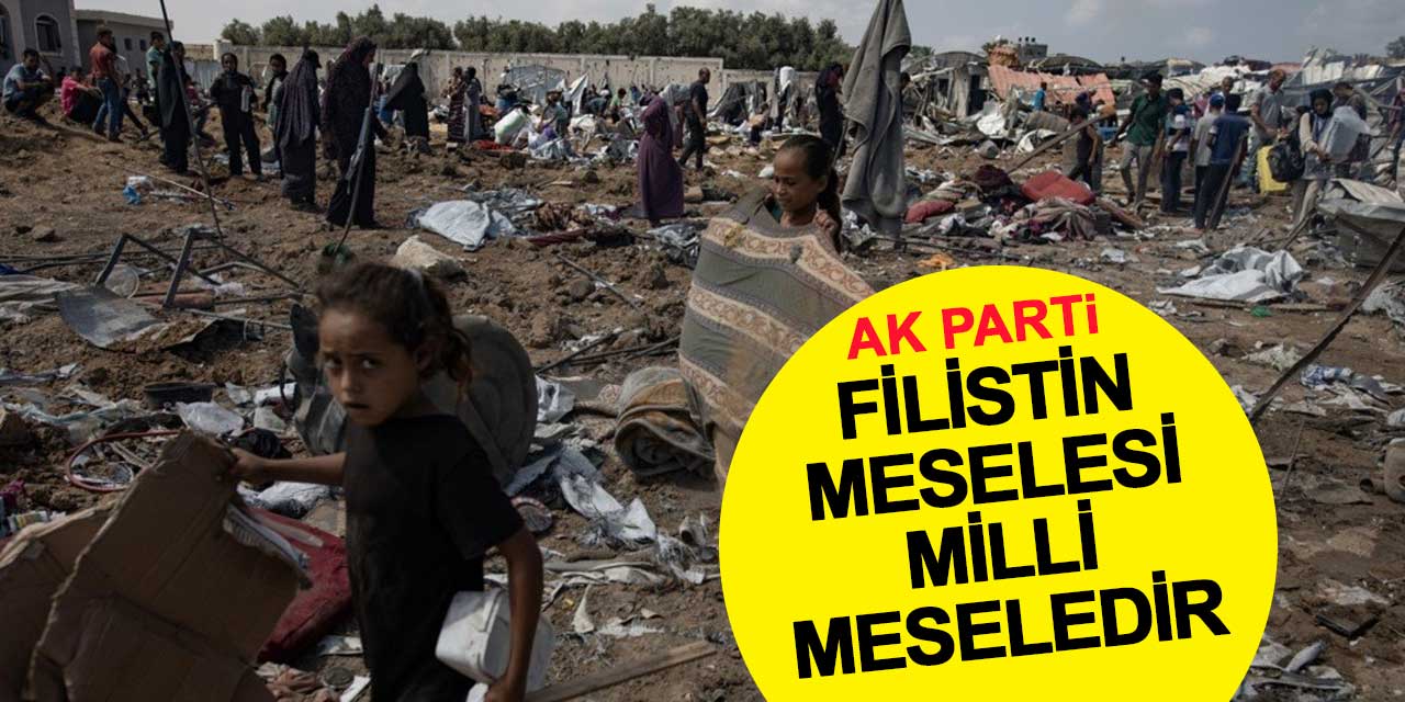 AK Parti’den İsrail’e sert tepki: Filistin meselesi milli meseledir, susmak suçtur