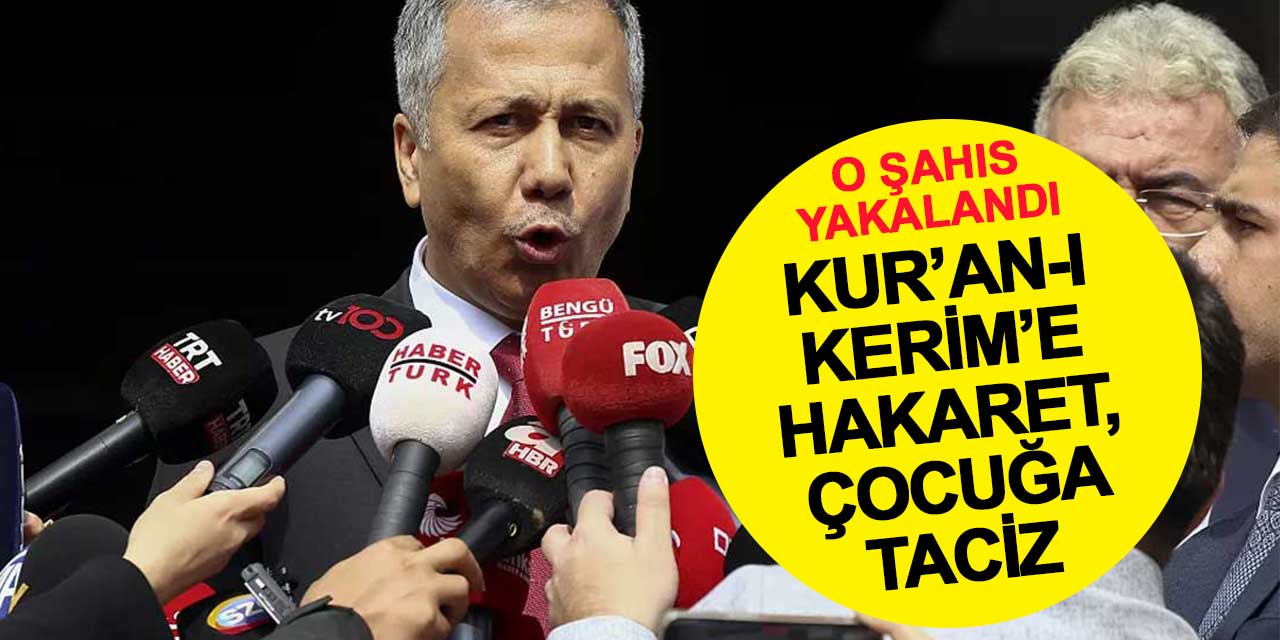 Kur’an-ı Kerim’e hakaret, çocuklara taciz: O şahıs yakalandı