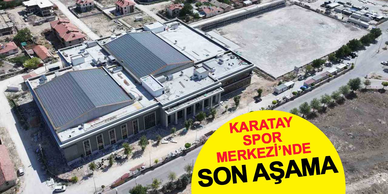 Karatay Spor Merkezi’nde Son Aşamaya Gelindi: Gençlere 16 Branşta Spor İmkanı