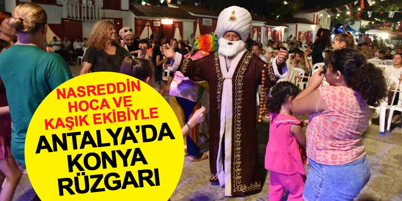 Nasreddin Hoca ve Kaşık Ekibiyle Antalya’da Konya Rüzgarı