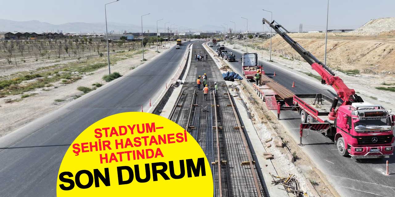 Stadyum–Şehir Hastanesi Tramvay Hattı çalışmalarında son durum