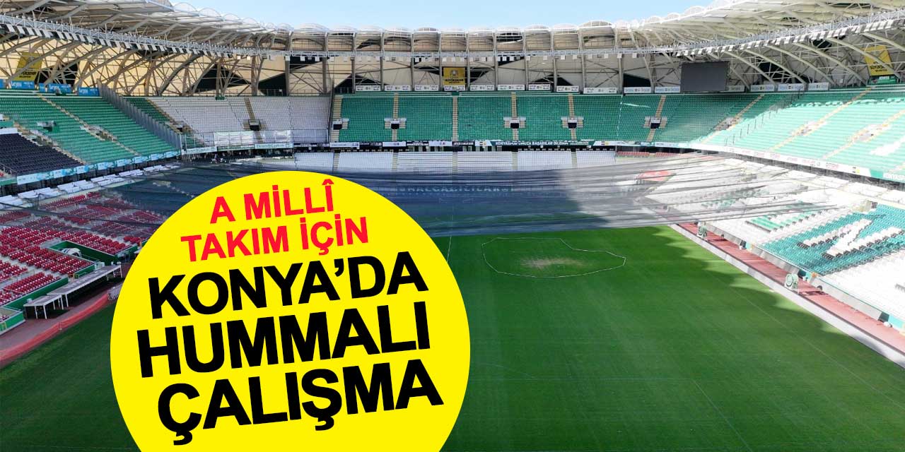 A Millî Takım için Konya’da hummalı çalışma: Çimden tribüne her detay kontrol altında