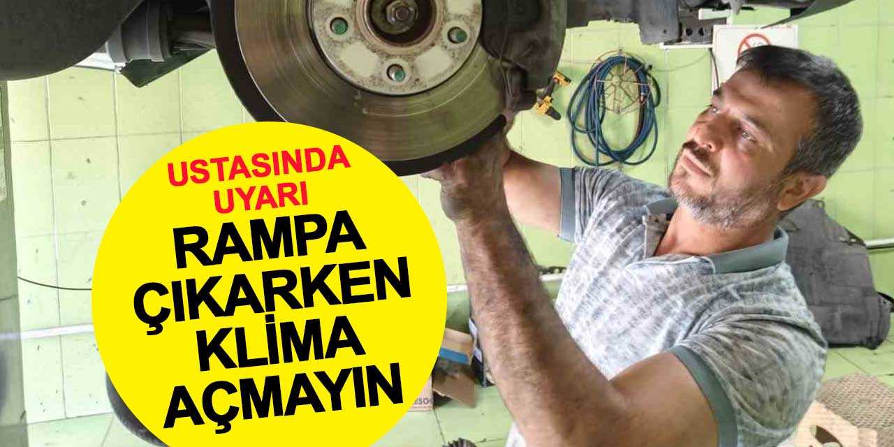Ustasından uyarı: Rampa çıkarken klima açmayın
