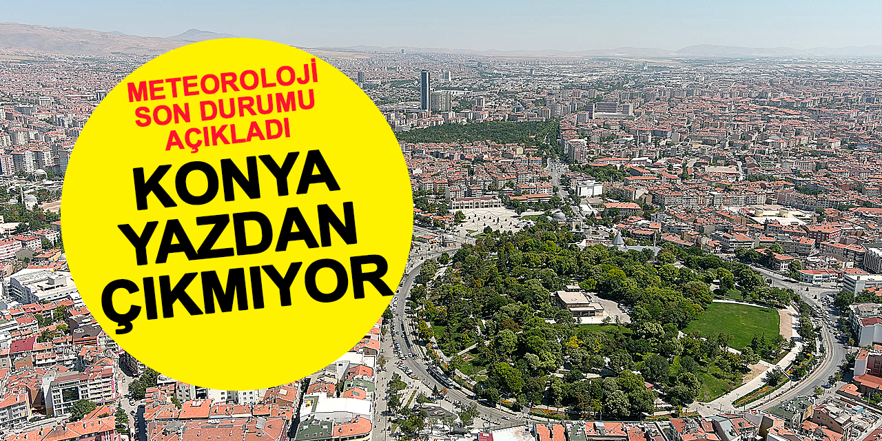 Konya Yazdan Çıkamıyor! Meteoroloji Yeni Uyarı Yayınladı