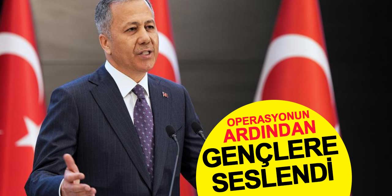 Bakan Yerlikaya operasyonun ardından gençlere seslendi