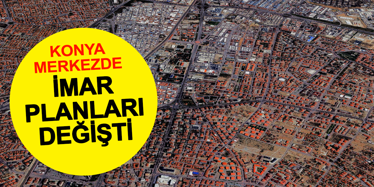 Konya'nın merkezinde imar planları değişti!