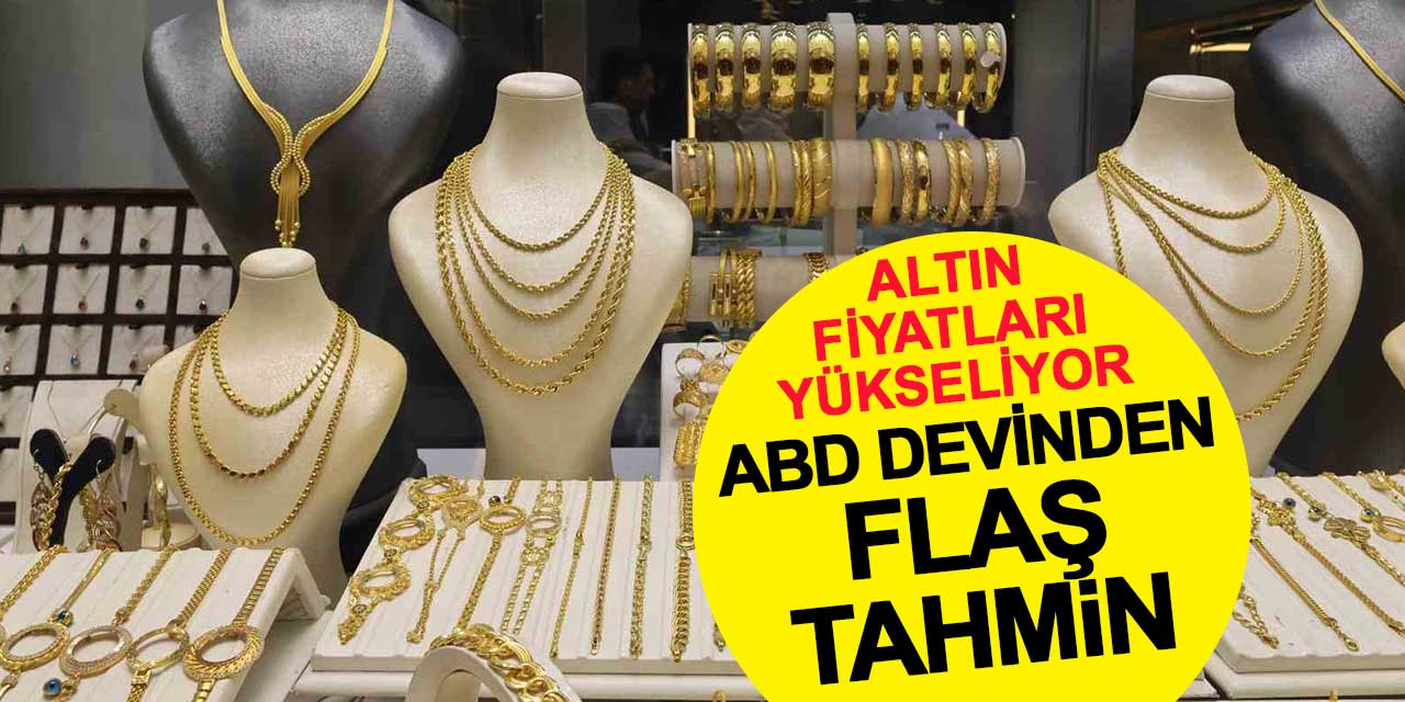 Altın fiyatları yükseliyor! ABD devinden flaş tahmin