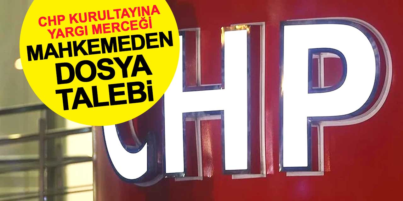 CHP Kurultayına Yargı Merceği: Mahkemeden Dosya Talebi