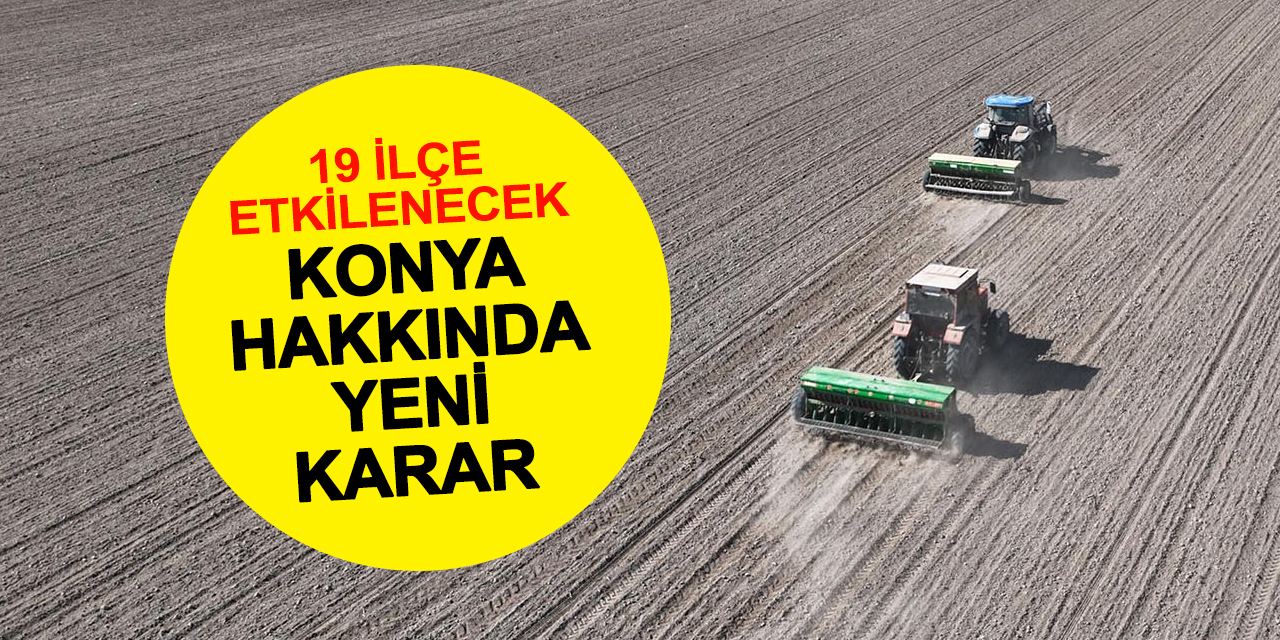 Konya Hakkında Yeni Karar! Uygulanırsa Ova Kurtulur
