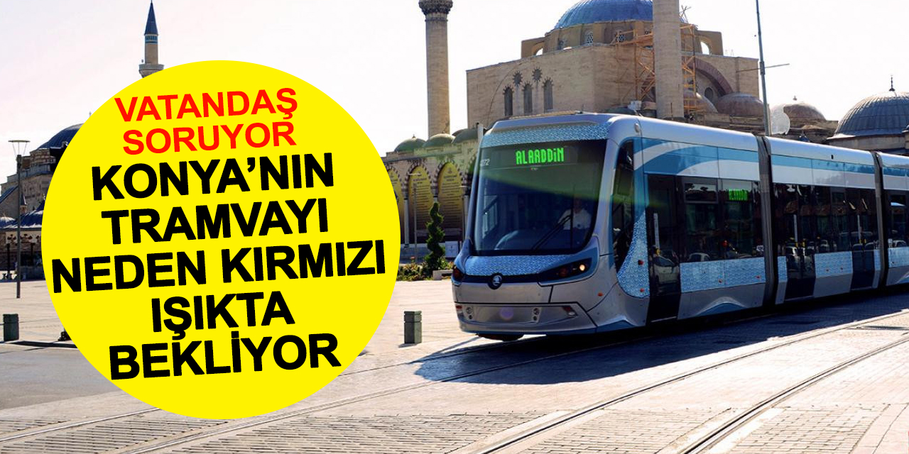 Konya Tramvayı Kırmızı Işıkta Beklemeye Devam Ediyor: Ulaşım Süresi Uzuyor