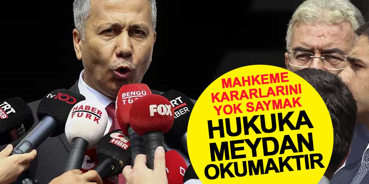 Ali Yerlikaya: Mahkeme Kararlarını Yok Saymak Hukuka Meydan Okumaktır