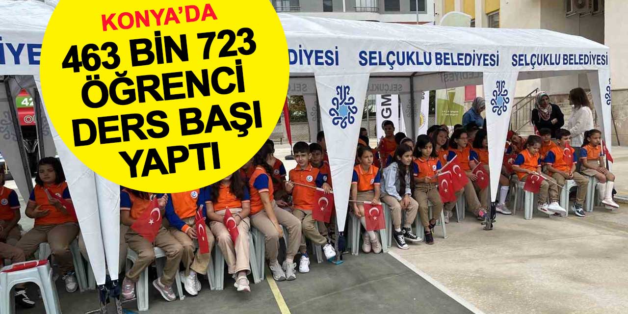 Konya’da  463 bin 723 öğrenci ders başı yaptı