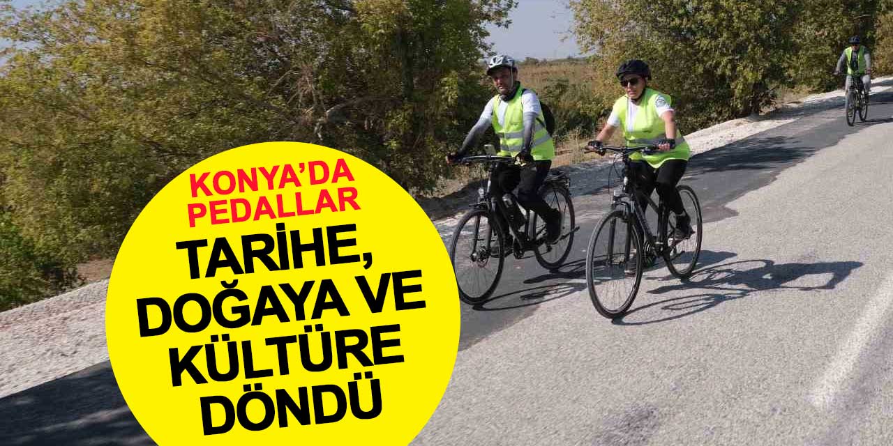 Konya’da Pedallar Tarihe, Kültüre ve Doğaya Döndü