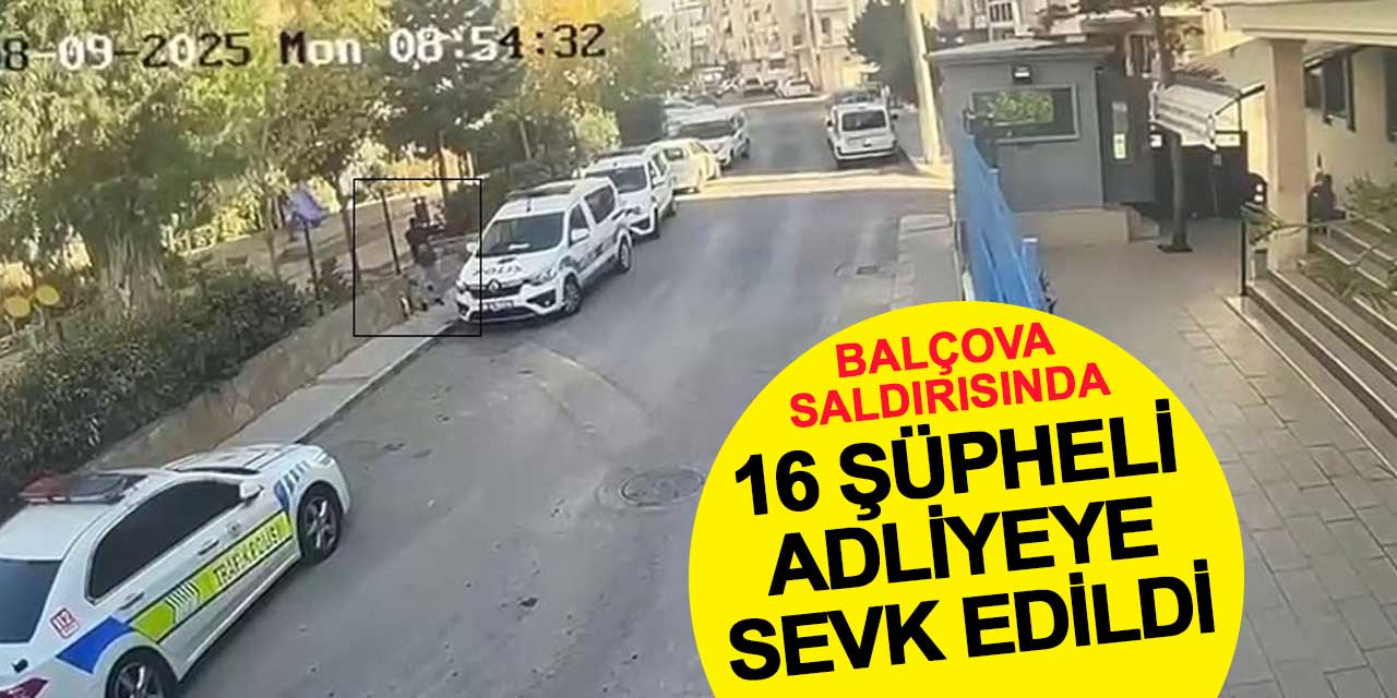 Balçova saldırısında 16 şüpheli adliyede
