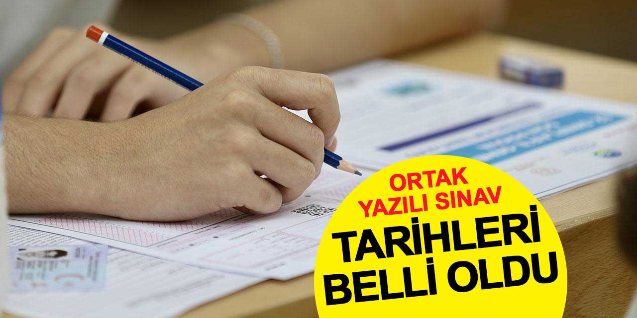 Ortak yazılı sınav tarihleri belli oldu